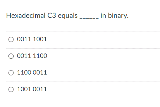 Hexadecimal C3 equals
O 0011 1001
O 0011 1100
O 1100 0011
O 1001 0011
in binary.