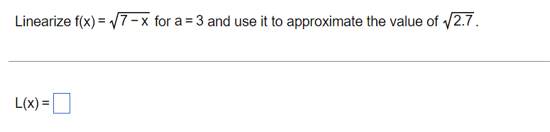 Linearize f(x)=√√7-x for a=3 and use it to approximate the value of √2.7.
L(x) =