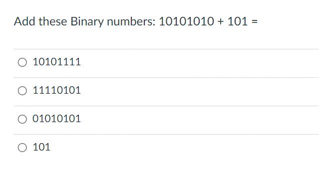 Add these Binary numbers: 10101010 + 101 =
O 10101111
O 11110101
O 01010101
O 101