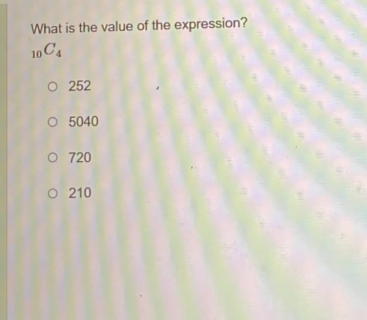 What is the value of the expression?
10 C4
O 252
O 5040
O 720
O 210
www
www