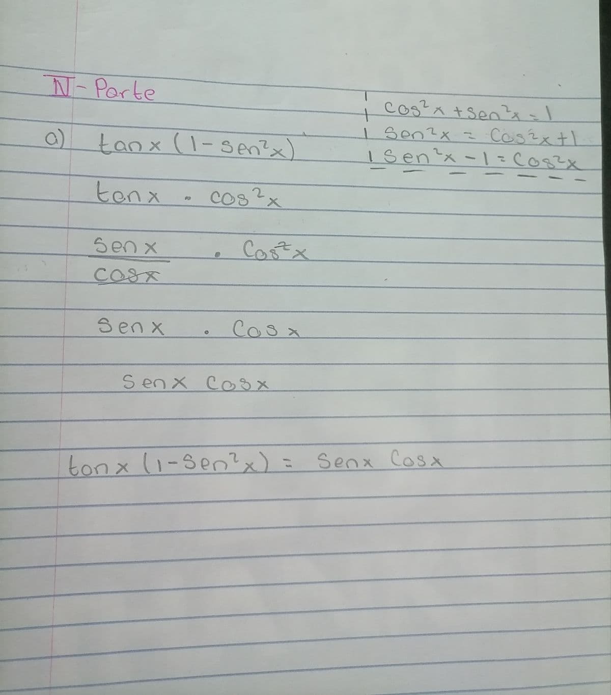 N-Porte
i cos?x +Sen's-
I Senzx = Cosix tl
1sen'x-1=CO8?X
a)
tanx(1-Sen?x)
co83x
tenx
cos?x
Sen x
CకోX
Co8x
Sen x
Cosx
Sen x Cosx
ton x l1-Sen?x)= Senx Cosx
