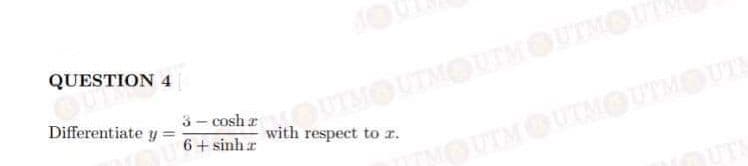 QUESTION 4
Differentiate y =
with respect to r.
6+ sinhr
OUIMOUTMOUTMOUTA
