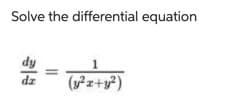 Solve the differential equation
dy
dz
(y²x+y²)
