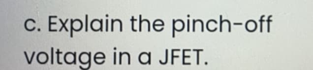 C. Explain the pinch-off
voltage in a JFET.
