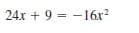 24x + 9 = -16x?
