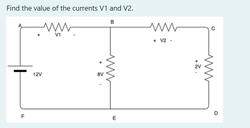 Find the value of the currents V1 and V2.
в
V1
+ v2 -
12V
8V
D
F
