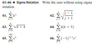 61-66 - Sigma Notation Write the sum without using sigma
notation.
61. Σ
62.
k=1
63. E
Vk + 4
64. E k(k + 3)
k=6
100
65. E.
66. E(-1)/+'x/
k=3
