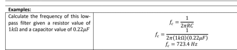 Examples:
Calculate the frequency of this low-
pass filter given a resistor value of
1kN and a capacitor value of 0.22µF
1
fe =
27RC
1
fe =
2n(1kN)(0.22µF)
fe
723.4 Hz
