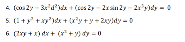 4. (cos 2y – 3x²d²)dx + (cos 2y – 2x sin 2y – 2x³y)dy = 0
5. (1+ y² + xy²)dx + (x²y + y + 2xy)dy = 0
6. (2xy + x) dx + (x² + y) dy = 0
