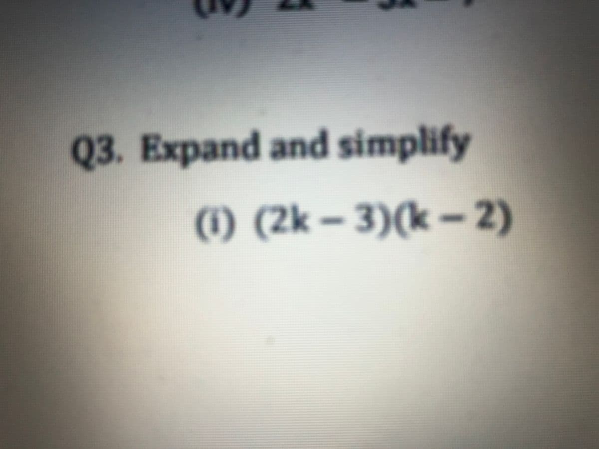 Q3. Expand and simplify
(1) (2k – 3)(k – 2)
