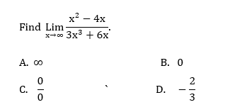 Find Lim
A. 00
C.
olo
x² - 4x
x-00 3x³ + 6x
0
B. 0
D.
2
NI3