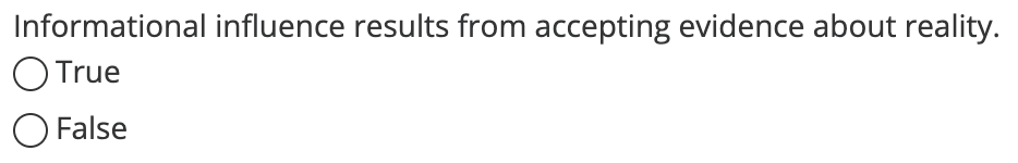 Informational influence results from accepting evidence about reality.
O True
O False
