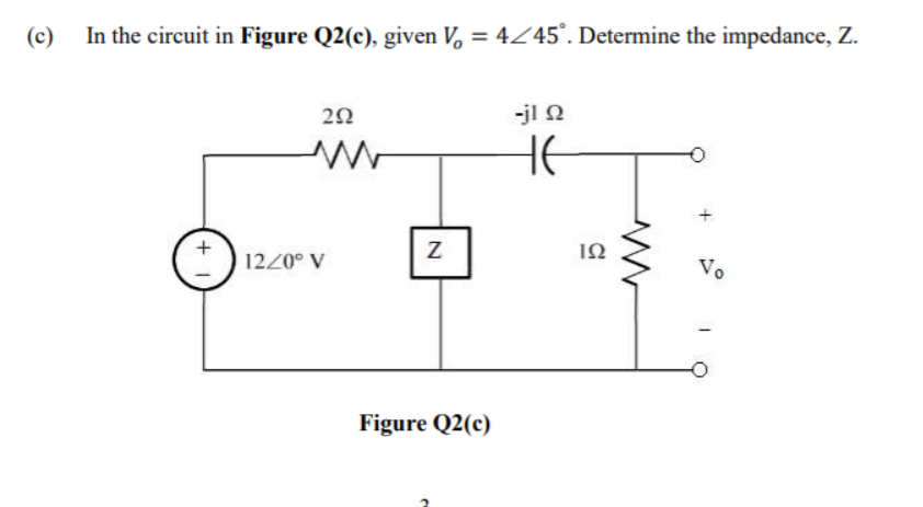 (c)
In the circuit in Figure Q2(c), given V, = 4245°. Determine the impedance, Z.
-jl Q
HE
ΙΩ
1220° V
Vo
Figure Q2(c)
