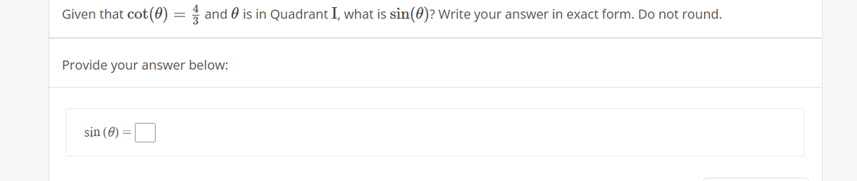 Given that cot(0) = and 0 is in Quadrant I, what is sin(0)? Write your answer in exact form. Do not round.
Provide your answer below:
sin (0)
