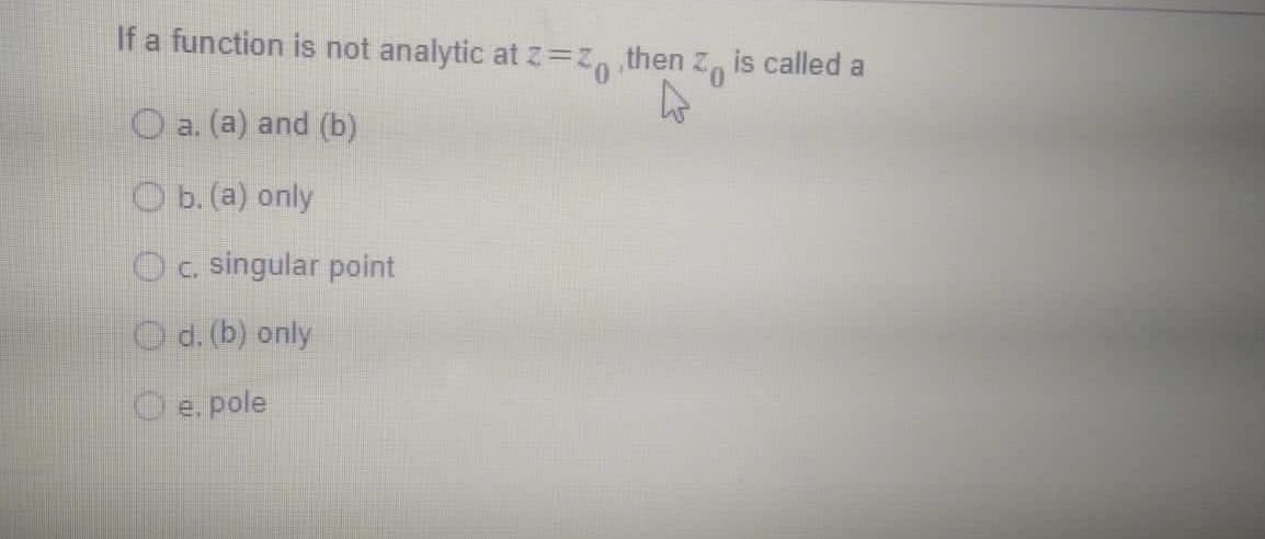 If a function is not analytic at Z3DZ, then Z, is called a
O a. (a) and (b)
O b. (a) only
Oc singular point
Od. (b) only
e. pole
