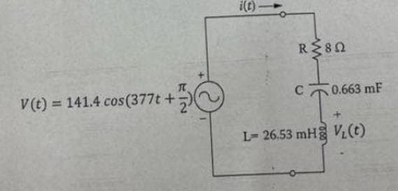 V(t) = 141.4 cos (377t +
i(t)
O
R3802
C0.663 mF
L-26.53 mHg VL(t)