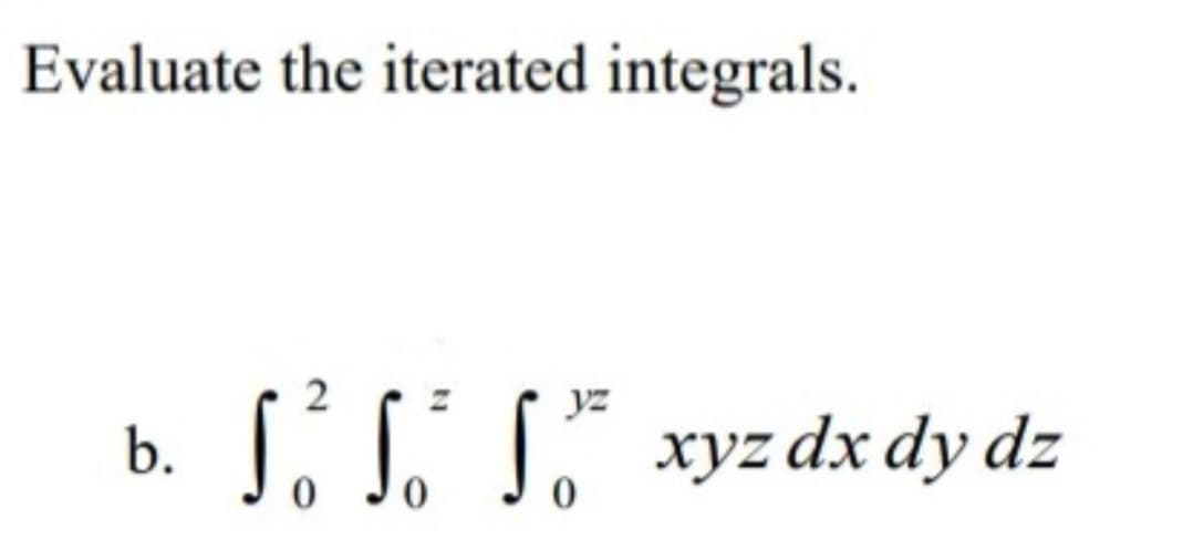 Evaluate the iterated integrals.
b.
yz
Sö
S³ S² S³ xyz dx dy dz
0
0
0