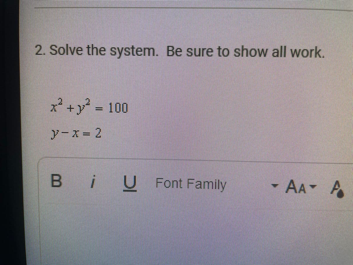 2. Solve the system. Be sure to show all work.
2+-100
2
U Font Family
-AA A
