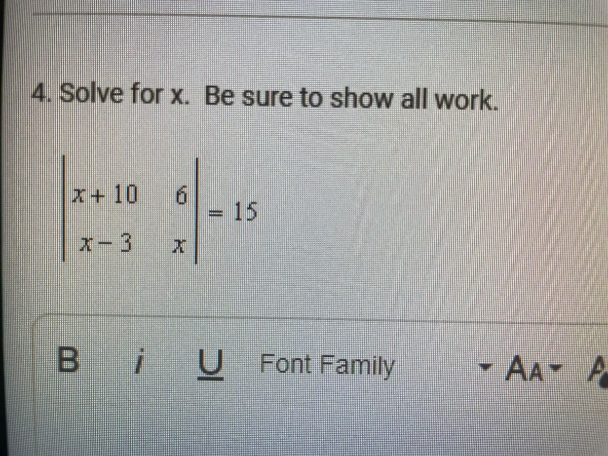4. Solve for X. Be sure to show all work.
X+10
=D15
x-3
B iU
Font Family
AA A
I3D
