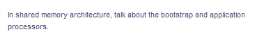 In shared memory architecture, talk about the bootstrap and application
processors.
