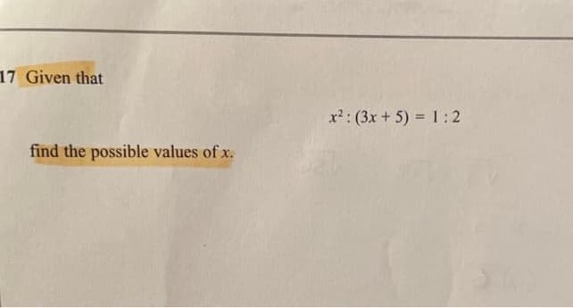 17 Given that
find the possible values of x.
x² (3x + 5) = 1:2