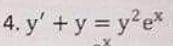 4. y' +y = y2e*
