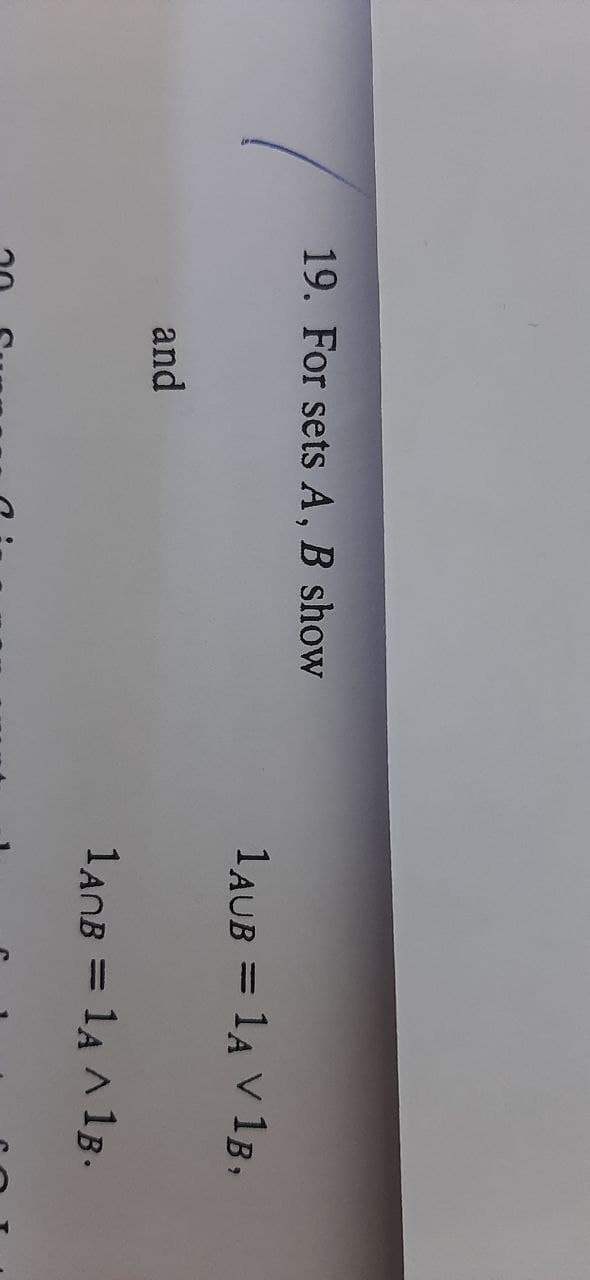 19. For sets A, B show
1AUB = 1A V 1B,
%3D
and
1ANB = 1A ^ 1B.
%3D
