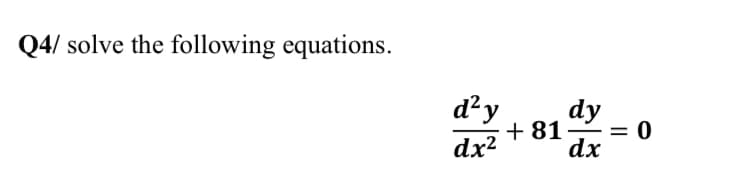 Q4/ solve the following equations.
d²y
dy
+ 81-
= 0
%3D
dx2
dx
