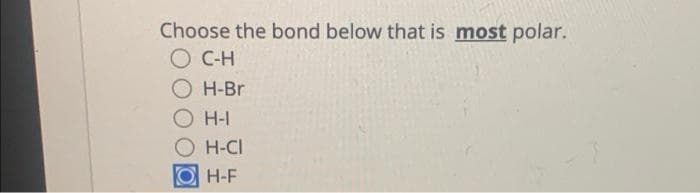 Choose the bond below that is most polar.
O C-H
H-Br
H-I
O H-CI
H-F
