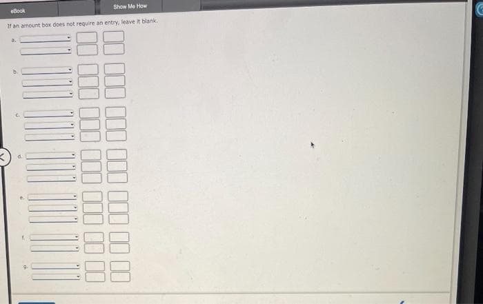 eBook
If an amount box does not require an entry, leave it blank.
8.
b.
d.
f
Show Me How
9.
000 00
00 00
