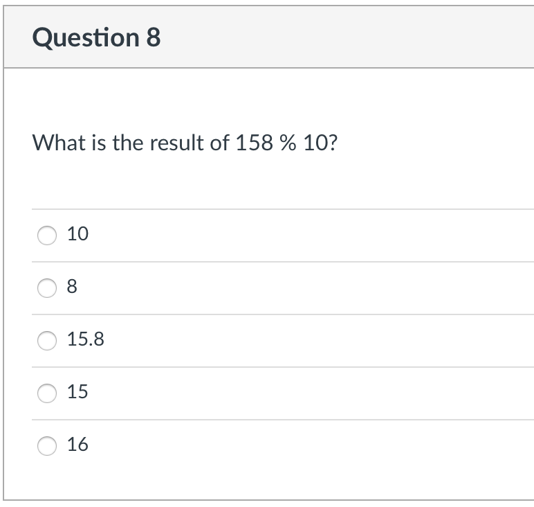 Question 8
What is the result of 158 % 10?
10
8
15.8
15
16