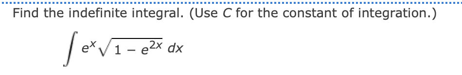 Find the indefinite integral. (Use C for the constant of integration.)
ex
V1- e2x dx
