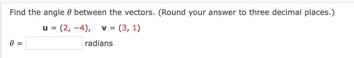 Find the angle 0 between the vectors. (Round your answer to three decimal places.)
u =
(2, -4),
v = (3, 1)
A =
radians
