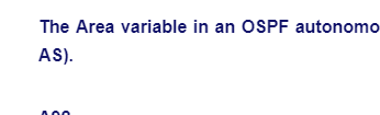 The Area variable in an OSPF autonomo
AS).