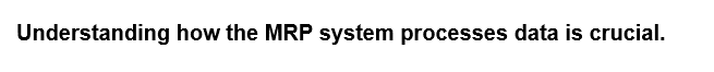 Understanding how the MRP system processes data is crucial.