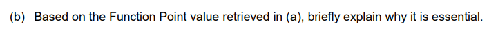 (b) Based on the Function Point value retrieved in (a), briefly explain why it is essential.
