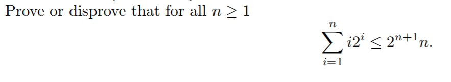 Prove or disprove that for all n > 1
п
i2' < 2"+1n.
i=1
