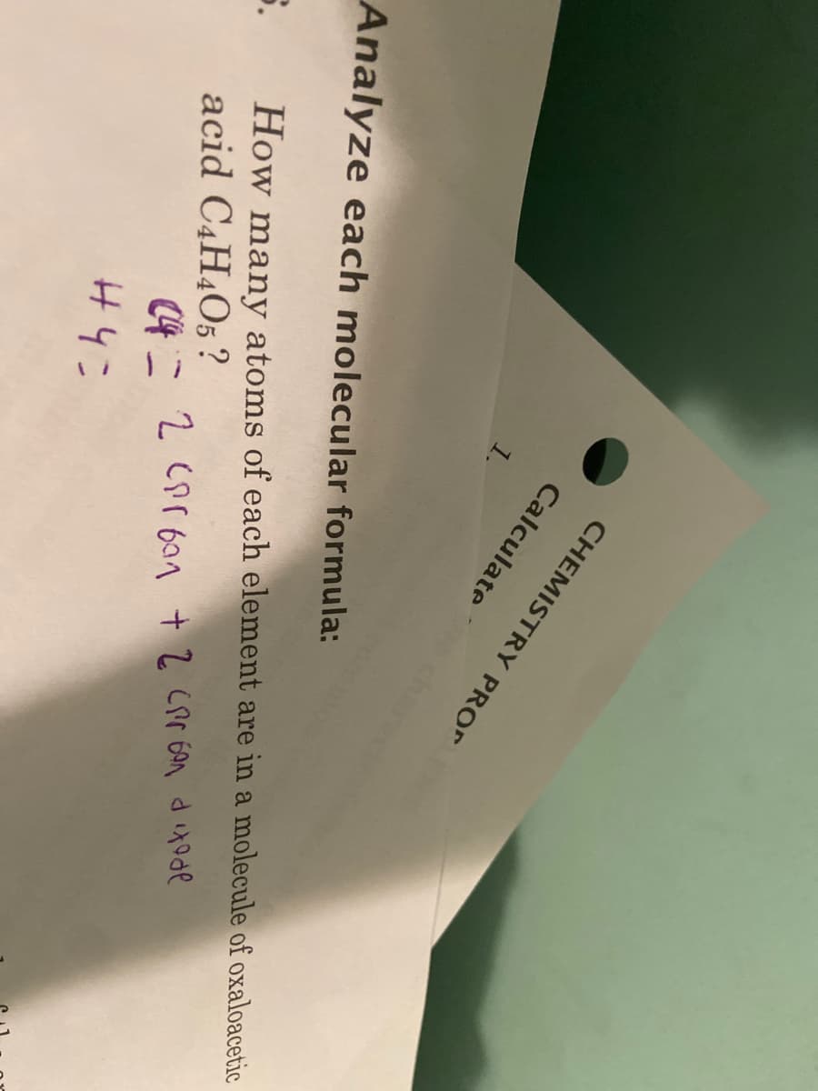 How many atoms of each element are in a molecule of oxaloacetic
acid C4H4O5 ?
(4 - 2 CPr 6an + 2 CPr 6an ditode
