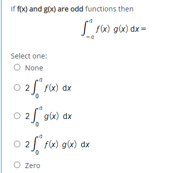 If f(x) and g(x) are odd functions then
| F(x) gx) dx=
Select one:
O None
2[ FX) dx
0.
2 g(x) dx
0.
J F(x) g(x) dx
Zero
