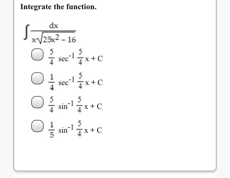 dx
xV25x2 - 16
ec"1x+C
x+ C
Sec1
sec-lx +C
5
sin"x+C
sin Tx + C
-1
O O
