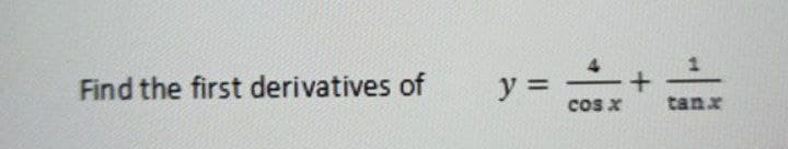 Find the first derivatives of
y =
cos x
tanx
