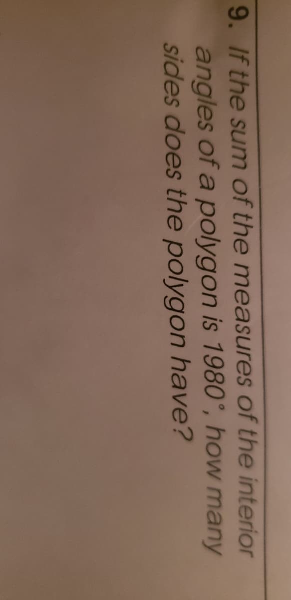 9. If the sum of the measures of the interior
angles of a polygon is 1980°, how many
sides does the polygon have?
