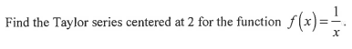 Find the Taylor series centered at 2 for the function • ƒ(x) = = = ₁
X