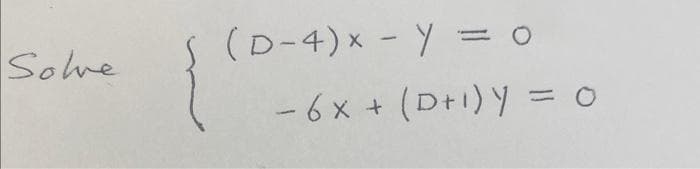 Solve
(D-4) x - y = 0
- 6x + (D+¹) Y = 0