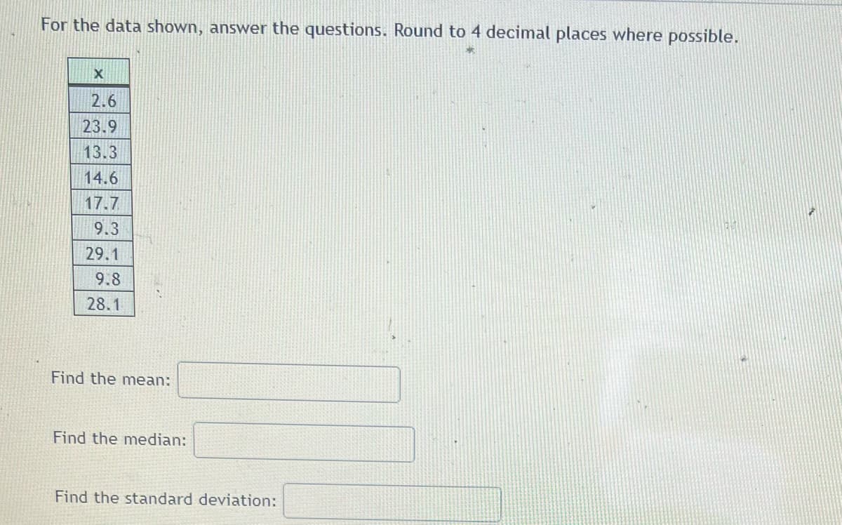 For the data shown, answer the questions. Round to 4 decimal places where possible.
2.6
23.9
13.3
14.6
17.7
9.3
29.1
9.8
28.1
Find the mean:
Find the median:
Find the standard deviation:
