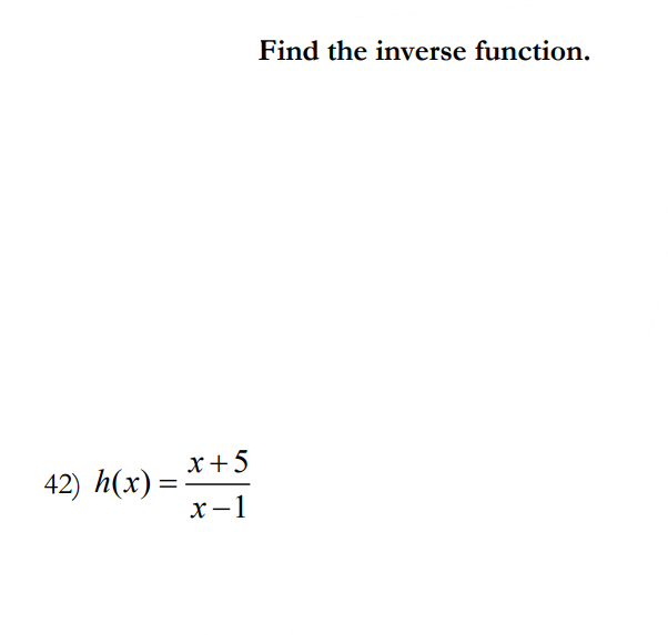 42) h(x) =
x+5
x-1
Find the inverse function.