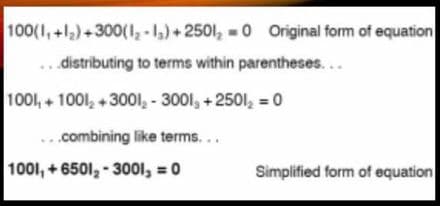 100(1, +12)+300(1,-)+ 2501, -0 Original form of equation
..distributing to terms within parentheses...
1001, + 1001, +3001, - 3001, +2501, = 0
..combining like terms...
1001, + 6501, - 3001, = 0
Simplified form of equation
