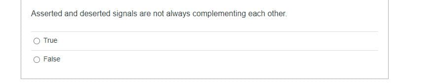 Asserted and deserted signals are not always complementing each other.
True
False