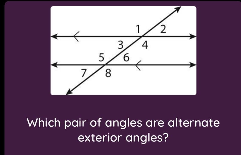 1/2
3
9.
4
7.
8
Which pair of angles are alternate
exterior angles?
