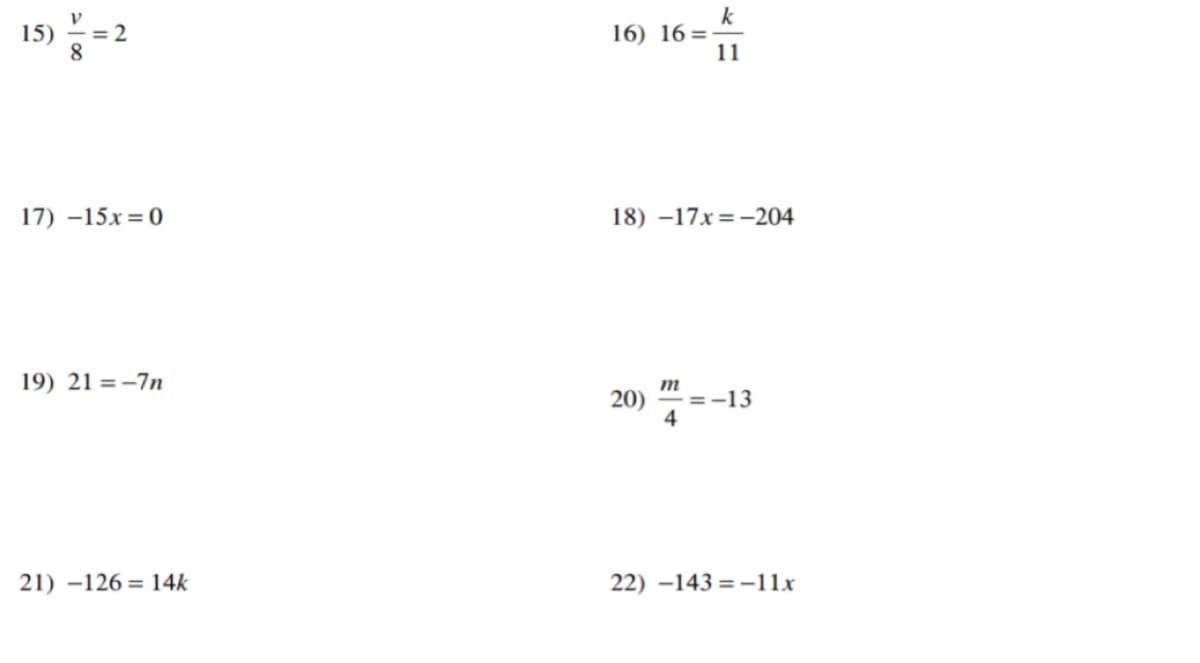 k
16) 16=
11
15)
17) –15x= 0
18) –17x=-204
19) 21 =-7n
m
=-13
4
20)
21) –126= 14k
22) –143 = -11x
